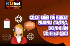 Liên hệ Kubet để được hỗ trợ nhanh chóng, dễ dàng