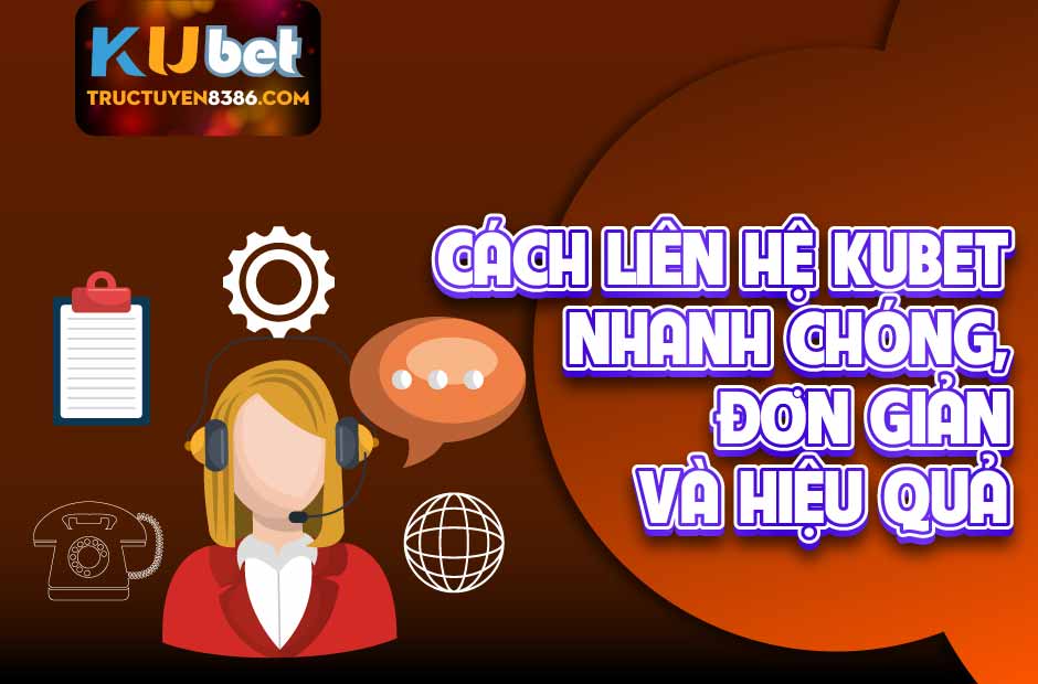 Liên hệ Kubet để được hỗ trợ nhanh chóng, dễ dàng
