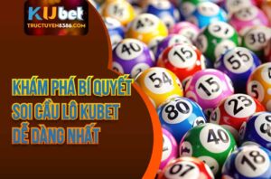 Bí quyết Soi cầu kubet 3 miền dễ trúng nhất