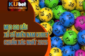 Mẹo Soi Cầu Xổ Số Miền Nam Kubet Chuẩn Xác Nhất 2025