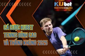Cá Cược Kubet Tennis Đỉnh Cao Và Thắng Khủng 2025