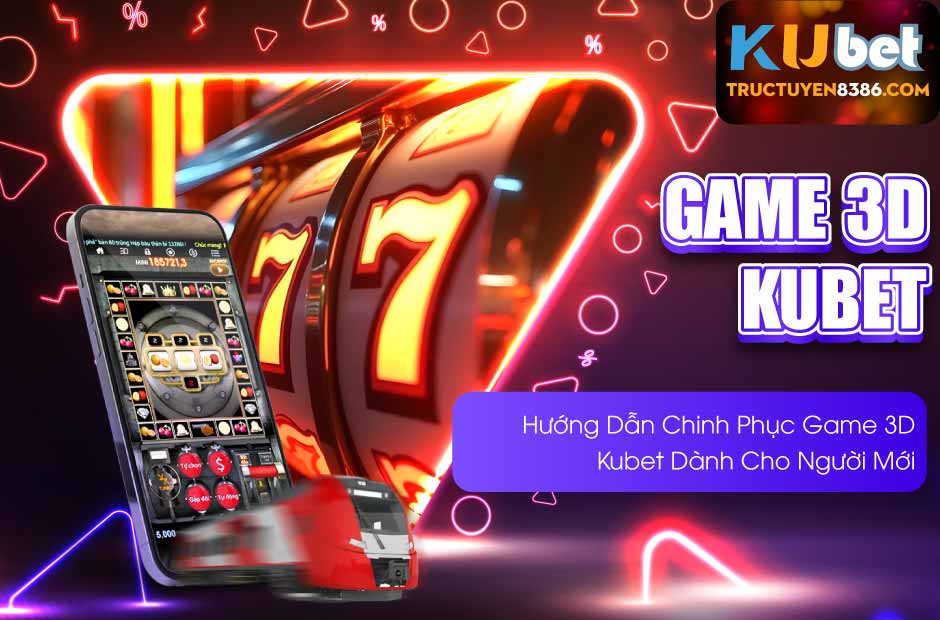 Hướng Dẫn Chinh Phục Game 3D Kubet Dành Cho Người Mới