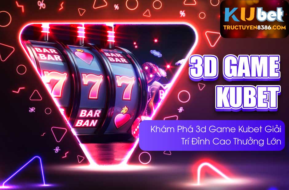 Khám Phá 3d game kubet Giải Trí Đỉnh Cao Thưởng Lớn