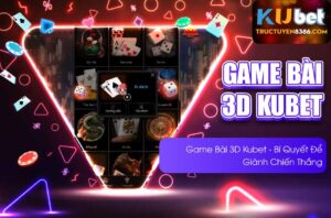 Game Bài 3D Kubet - Bí Quyết Để Giành Chiến Thắng