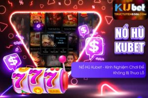 Kinh nghiệm chơi nổ hũ kubet để không bị thua lỗ