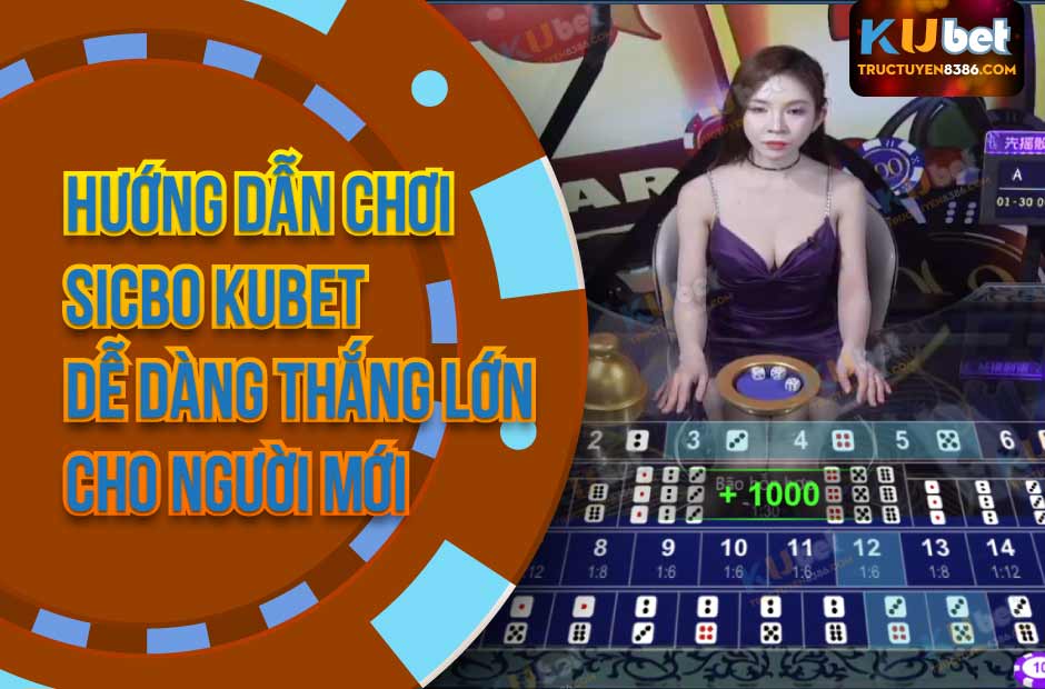 Hướng Dẫn Chơi Sicbo Kubet Dễ Dàng Thắng Lớn Cho Người Mới