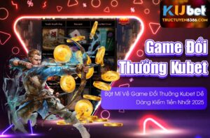 Khám phá game đổi thưởng Kubet giải trí đỉnh cao
